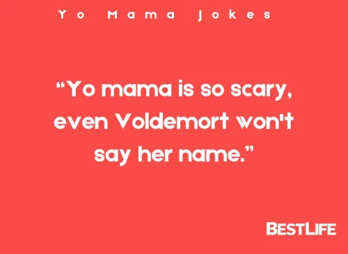 "Yo mama is so scary, even Voldemort won't say her name."