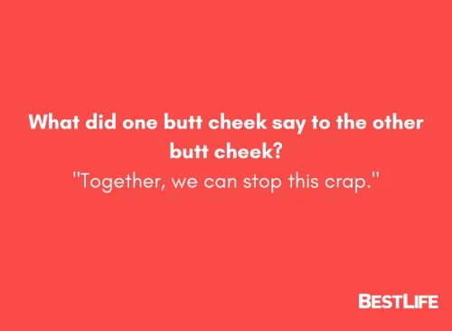 What did one butt cheek say to the other butt cheek? 