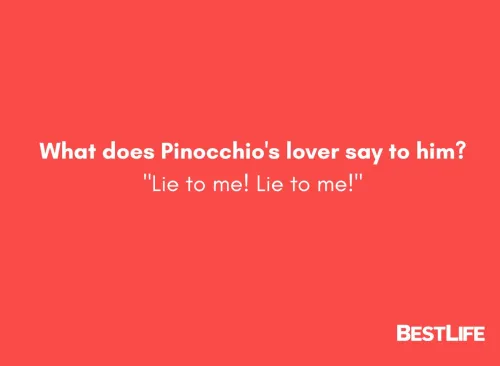 What does Pinocchio's lover say to him? "Lie to me! Lie to me!"